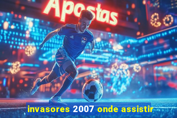 invasores 2007 onde assistir